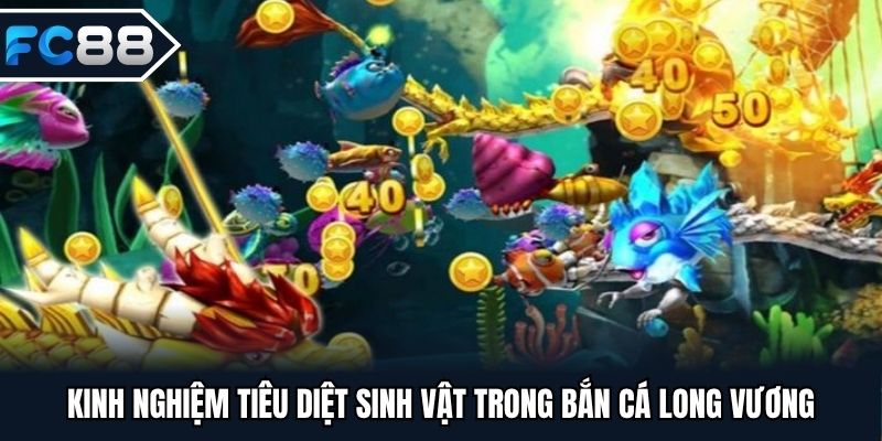 Kinh nghiệm tiêu diệt sinh vật trong bắn cá long vương
