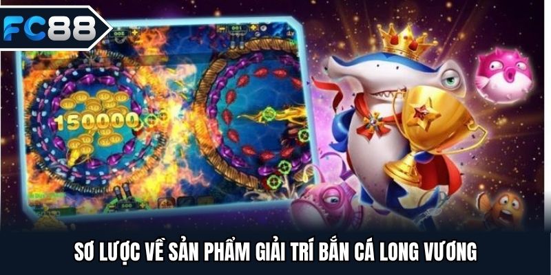 Sơ lược về sản phẩm giải trí bắn cá long vương