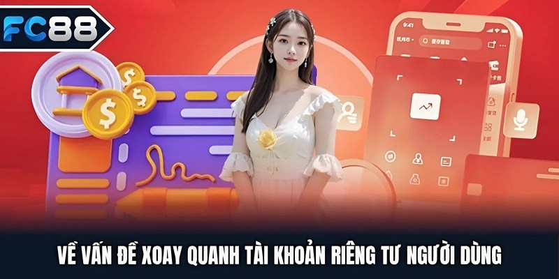 Về vấn đề xoay quanh tài khoản riêng tư người dùng