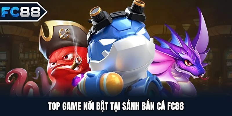 Top game nổi bật tại sảnh bắn cá FC88