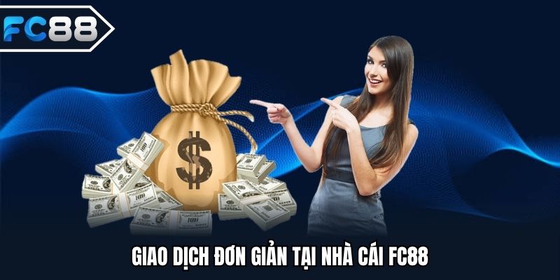 Giao dịch trực tuyến vô cùng đơn giản tại FC88