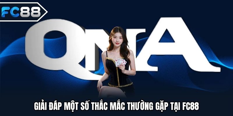 Giải đáp các thắc mắc về quy trình tham gia cá cược tại FC88