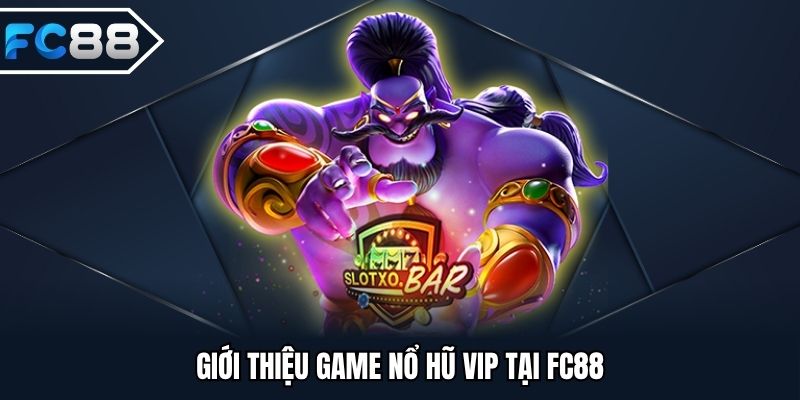 Giới thiệu game nổ hũ VIP tại FC88