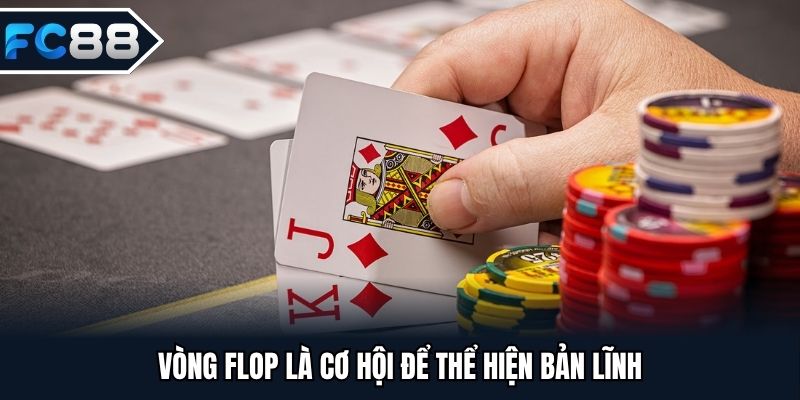 Vòng Flop là cơ hội để thể hiện bản lĩnh