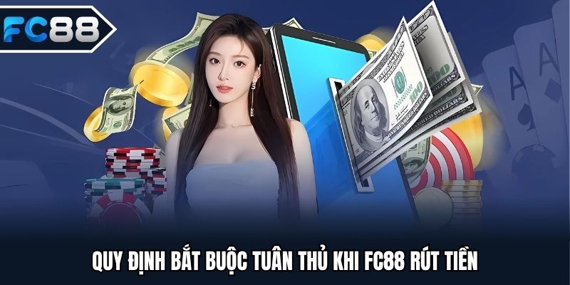 Quy định bắt buộc tuân thủ khi FC88 rút tiền