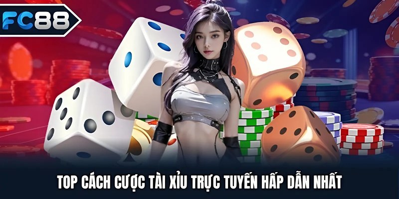 Top cách cược Tài Xỉu trực tuyến hấp dẫn nhất