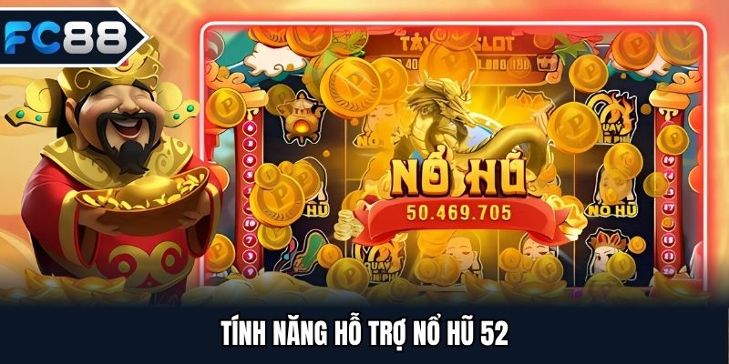 Tính năng hỗ trợ nổ hũ 52